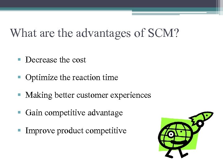 What are the advantages of SCM? § Decrease the cost § Optimize the reaction