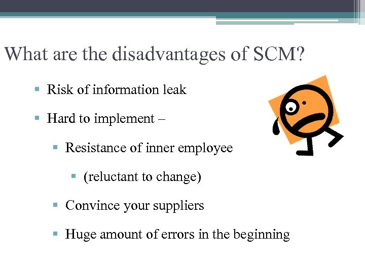 What are the disadvantages of SCM? § Risk of information leak § Hard to