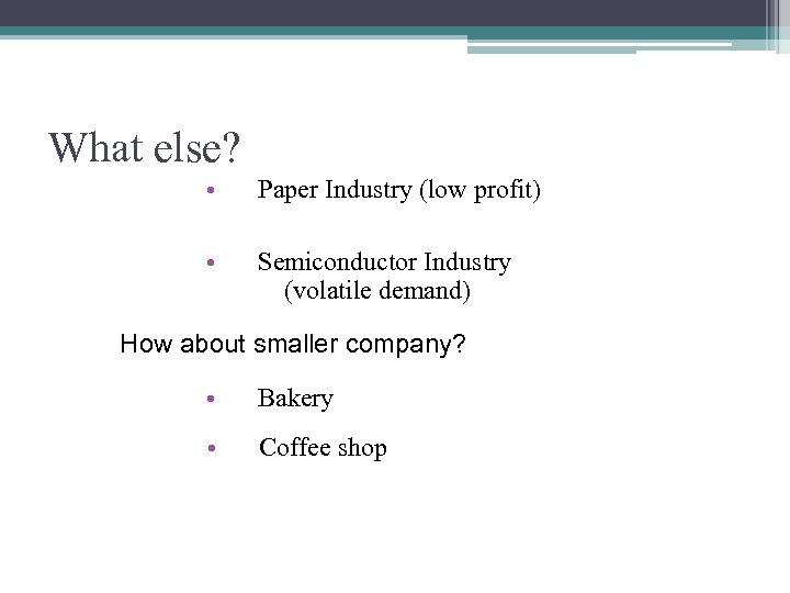 What else? • Paper Industry (low profit) • Semiconductor Industry (volatile demand) How about