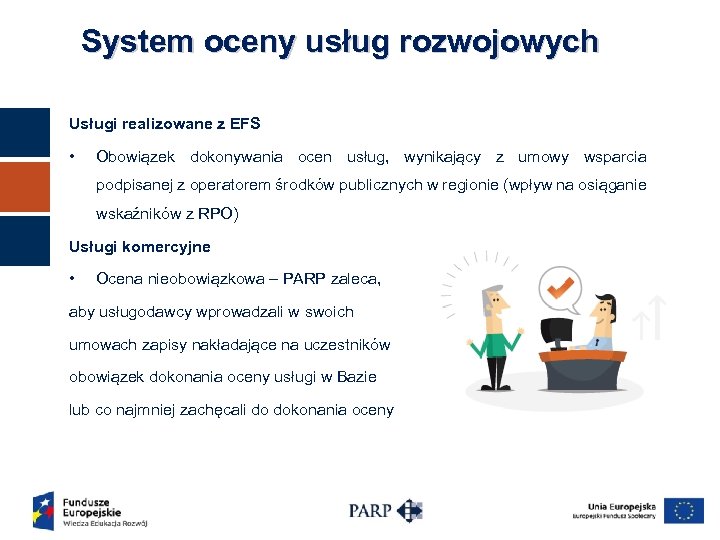 System oceny usług rozwojowych Usługi realizowane z EFS • Obowiązek dokonywania ocen usług, wynikający