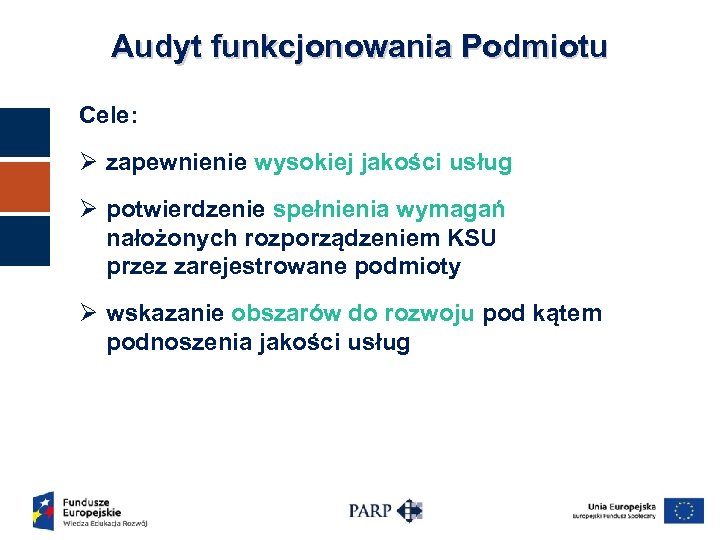 Audyt funkcjonowania Podmiotu Cele: Ø zapewnienie wysokiej jakości usług Ø potwierdzenie spełnienia wymagań nałożonych
