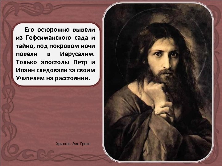 Его осторожно вывели из Гефсиманского сада и тайно, под покровом ночи повели в Иерусалим.