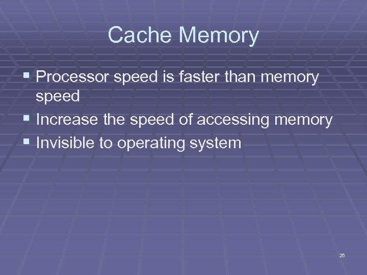 Cache Memory Processor speed is faster than memory speed Increase the speed of accessing