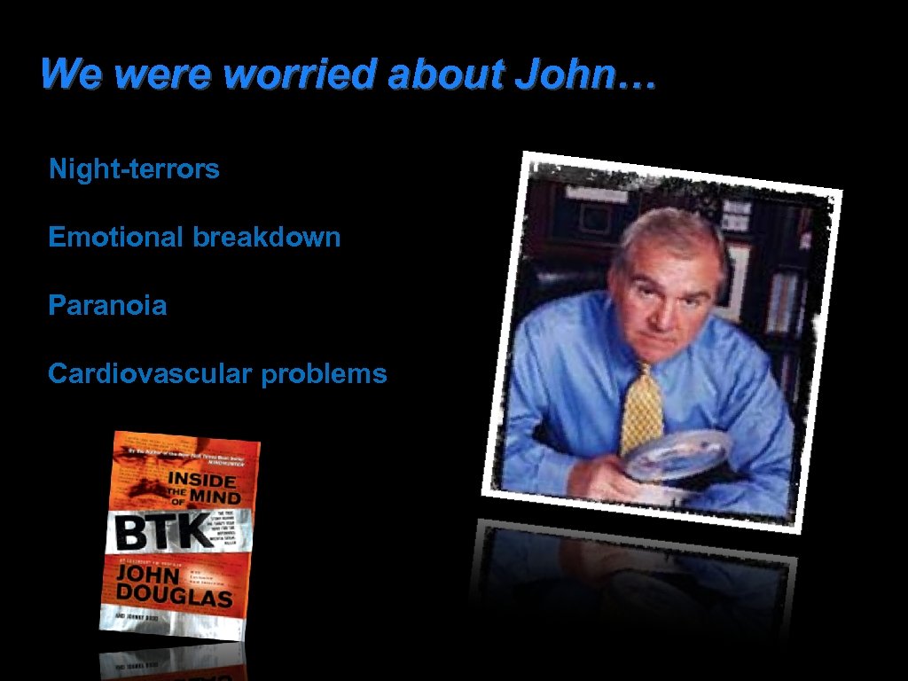 We were worried about John… Night-terrors Emotional breakdown Paranoia Cardiovascular problems 