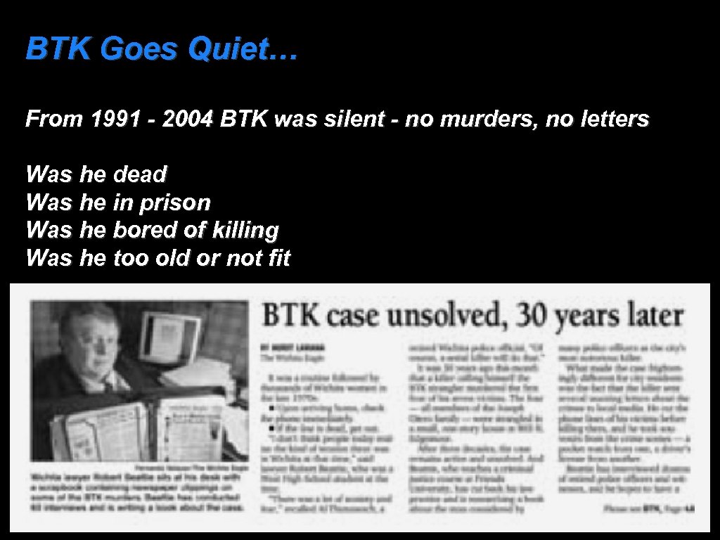 BTK Goes Quiet… From 1991 - 2004 BTK was silent - no murders, no