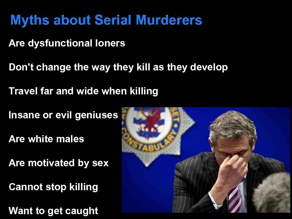 Myths about Serial Murderers Are dysfunctional loners Don't change the way they kill as