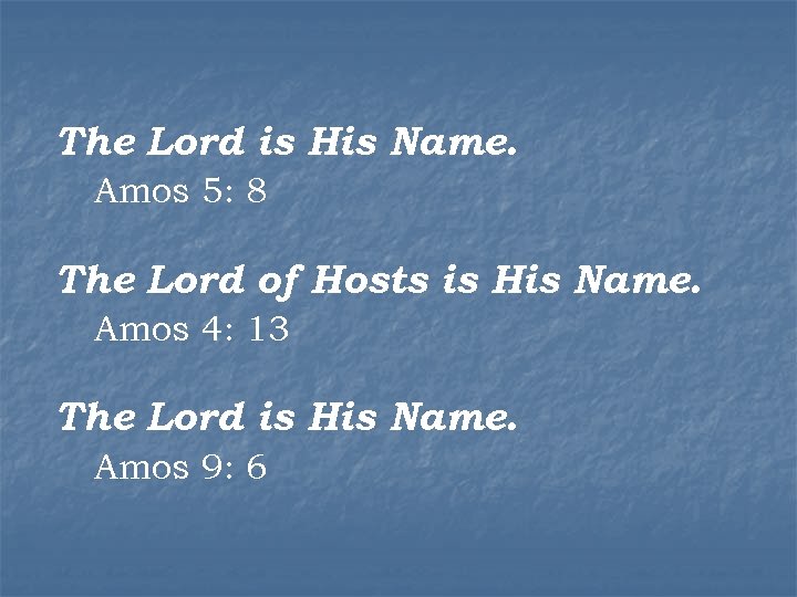 The Lord is His Name. Amos 5: 8 The Lord of Hosts is His