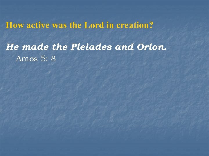 How active was the Lord in creation? He made the Pleiades and Orion. Amos