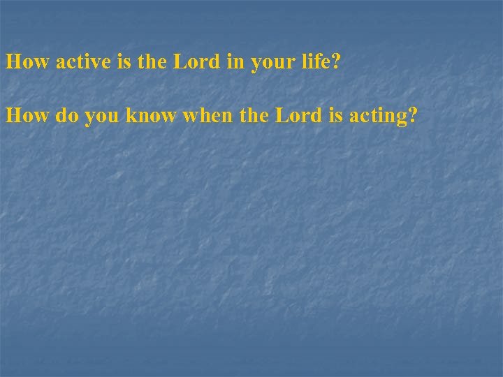 How active is the Lord in your life? How do you know when the