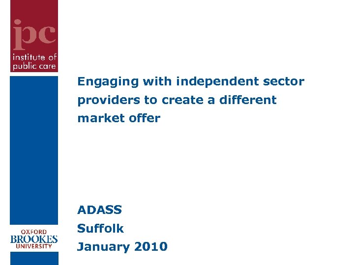Engaging with independent sector providers to create a different market offer ADASS Suffolk January