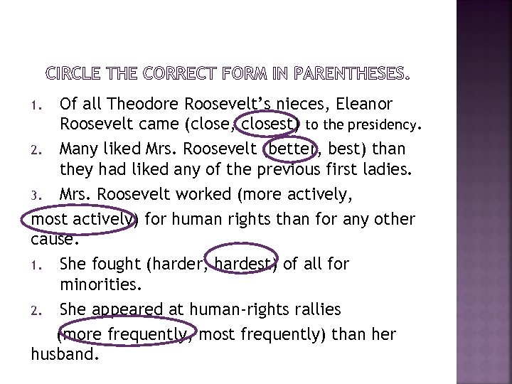 Of all Theodore Roosevelt’s nieces, Eleanor Roosevelt came (close, closest) to the presidency. 2.