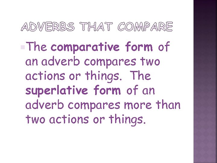  The comparative form of an adverb compares two actions or things. The superlative