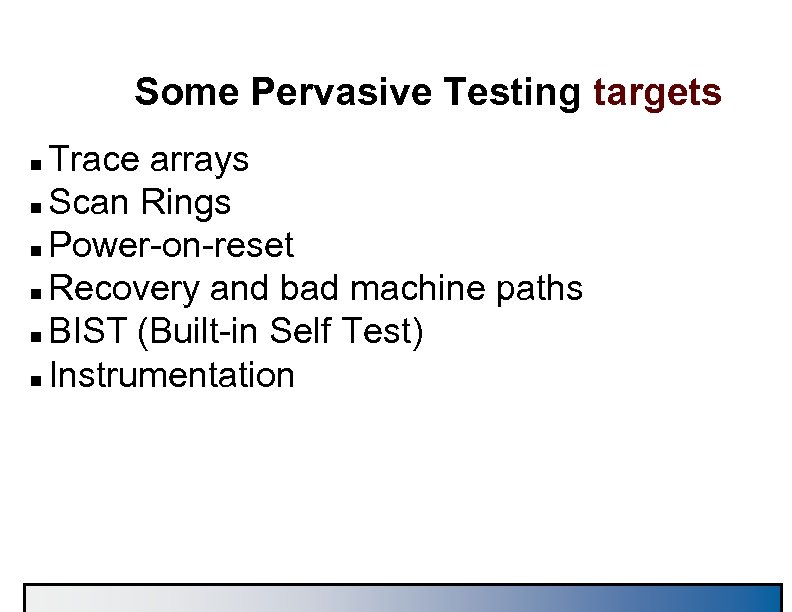 Some Pervasive Testing targets Trace arrays n Scan Rings n Power-on-reset n Recovery and