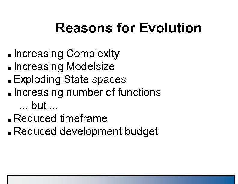 Reasons for Evolution Increasing Complexity n Increasing Modelsize n Exploding State spaces n Increasing