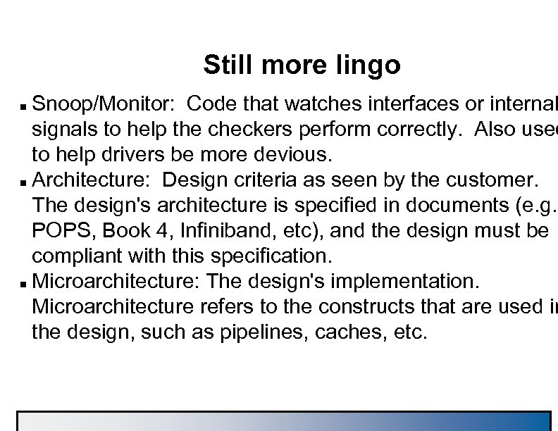 Still more lingo Snoop/Monitor: Code that watches interfaces or internal signals to help the