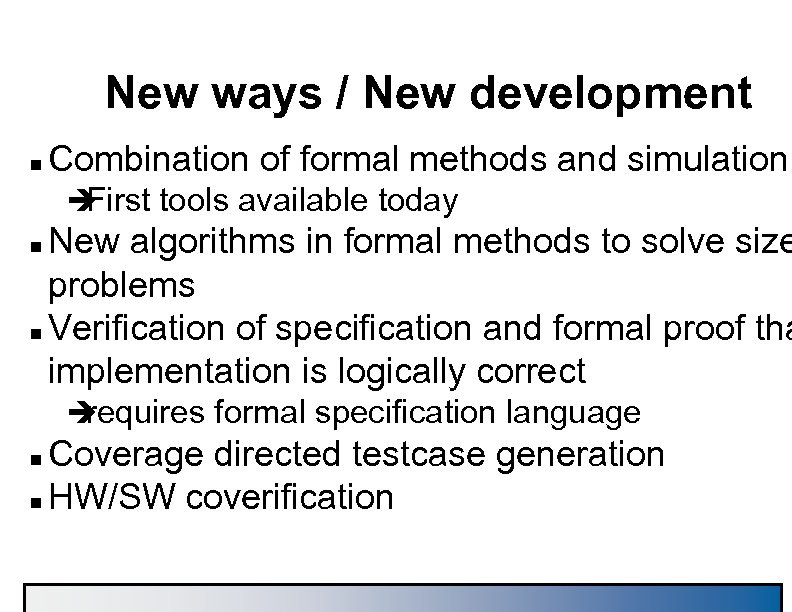 New ways / New development n Combination of formal methods and simulation è First