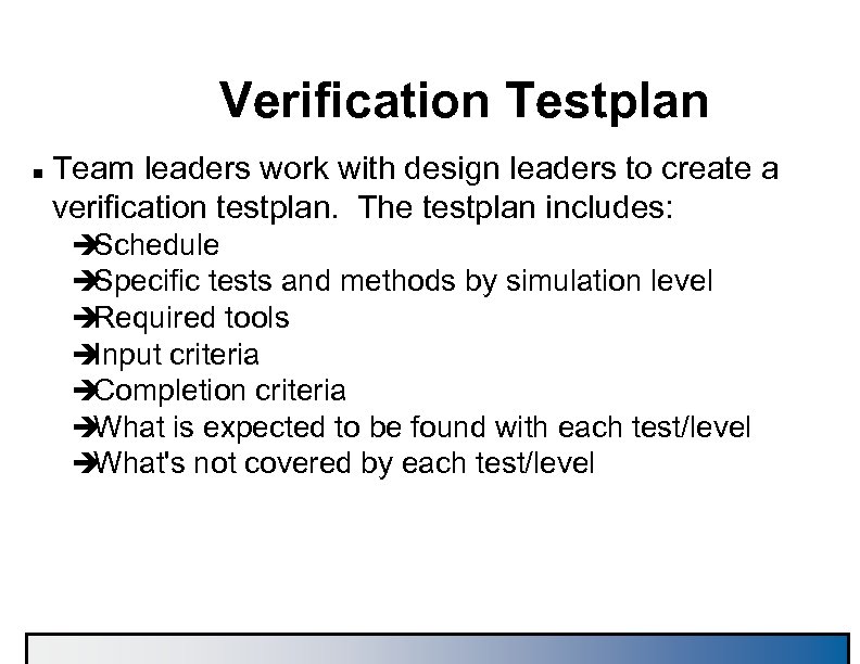 Verification Testplan n Team leaders work with design leaders to create a verification testplan.