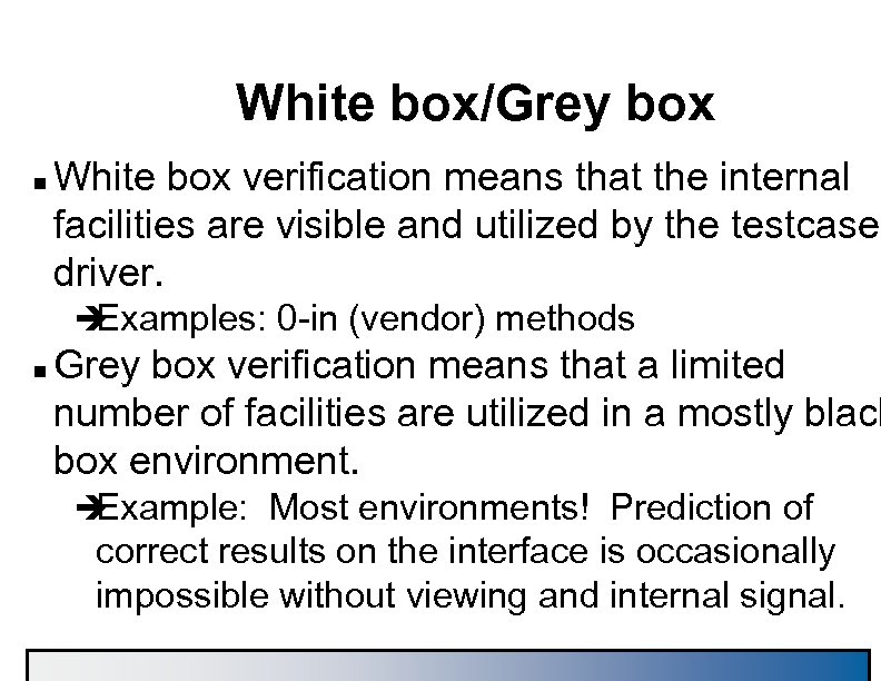 White box/Grey box n White box verification means that the internal facilities are visible