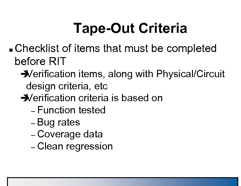 Tape-Out Criteria n Checklist of items that must be completed before RIT è Verification