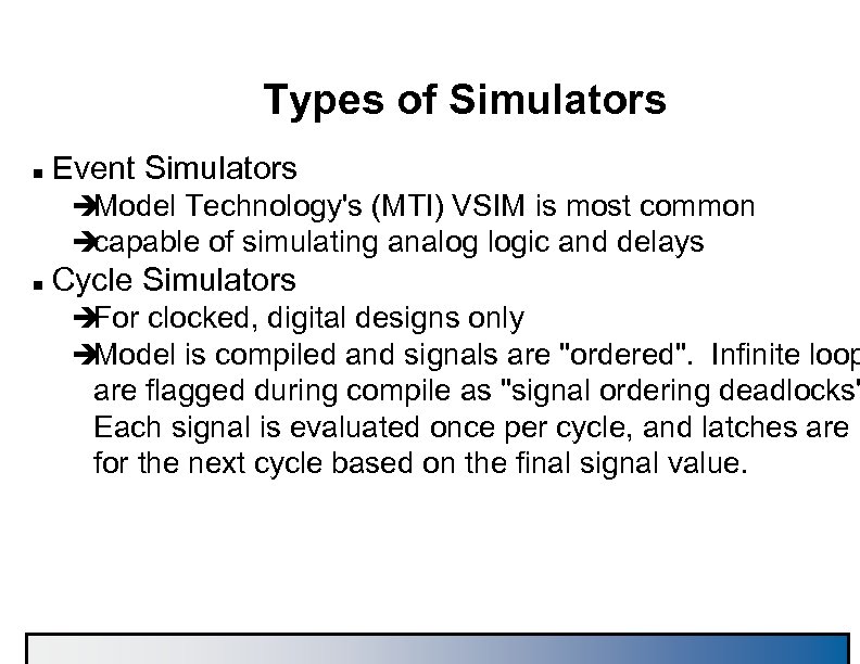 Types of Simulators n Event Simulators è Model Technology's (MTI) VSIM is most common