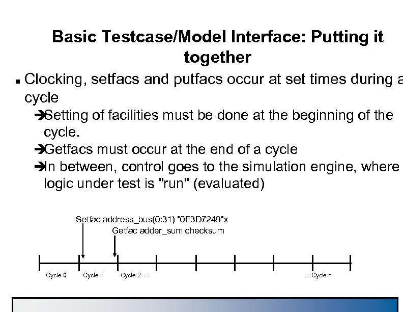 Basic Testcase/Model Interface: Putting it together n Clocking, setfacs and putfacs occur at set