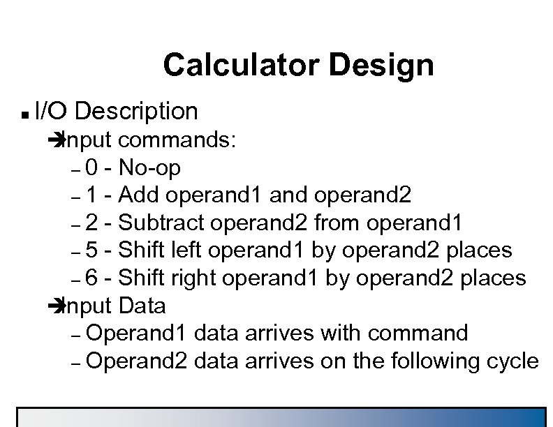 Calculator Design n I/O Description è Input commands: – 0 - No-op – 1