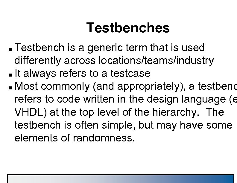 Testbenches Testbench is a generic term that is used differently across locations/teams/industry n It