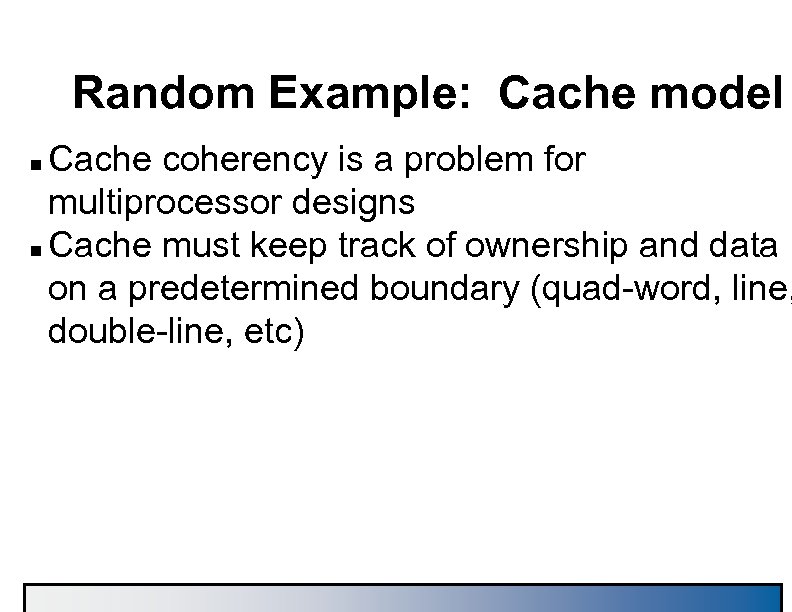 Random Example: Cache model Cache coherency is a problem for multiprocessor designs n Cache