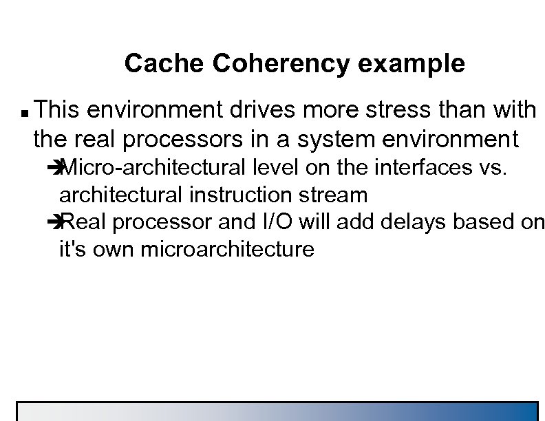 Cache Coherency example n This environment drives more stress than with the real processors