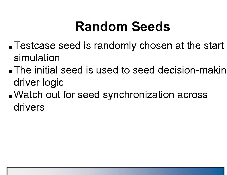 Random Seeds Testcase seed is randomly chosen at the start o simulation n The