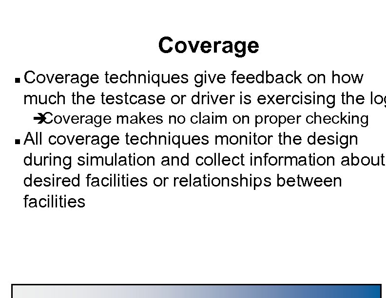 Coverage n Coverage techniques give feedback on how much the testcase or driver is