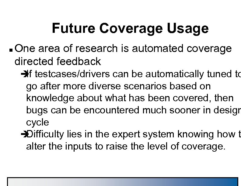 Future Coverage Usage n One area of research is automated coverage directed feedback è