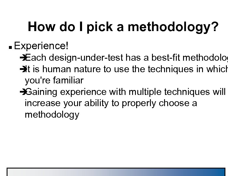 How do I pick a methodology? n Experience! è Each design-under-test has a best-fit