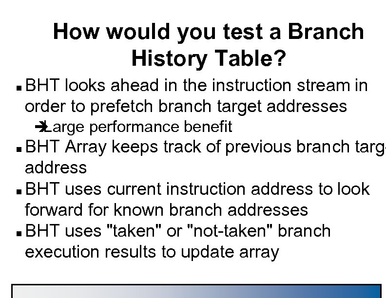 How would you test a Branch History Table? n BHT looks ahead in the