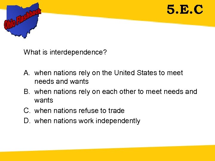 5. E. C What is interdependence? A. when nations rely on the United States