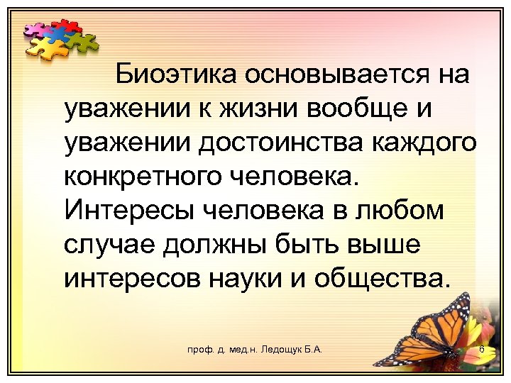 Биоэтика основывается на уважении к жизни вообще и уважении достоинства каждого конкретного человека. Интересы