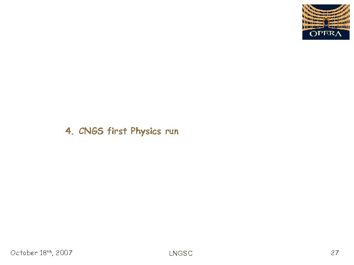 4. CNGS first Physics run October 18 th, 2007 LNGSC 27 