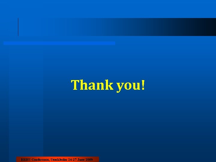 Thank you! ERES Conference, Stockholm 24 -27 June 2009 
