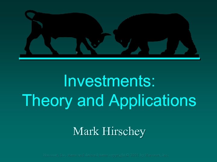 Investments: Theory and Applications Mark Hirschey Harcourt, Inc. items and derived items copyright ©