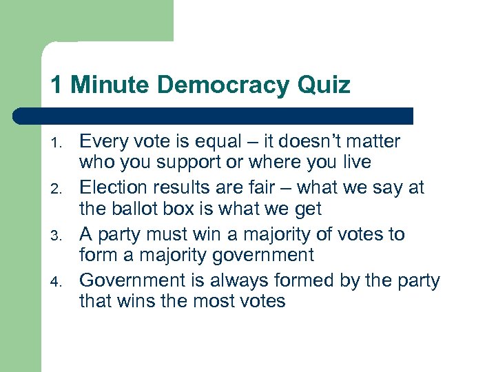 1 Minute Democracy Quiz 1. 2. 3. 4. Every vote is equal – it