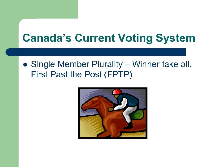 Canada’s Current Voting System l Single Member Plurality – Winner take all, First Past