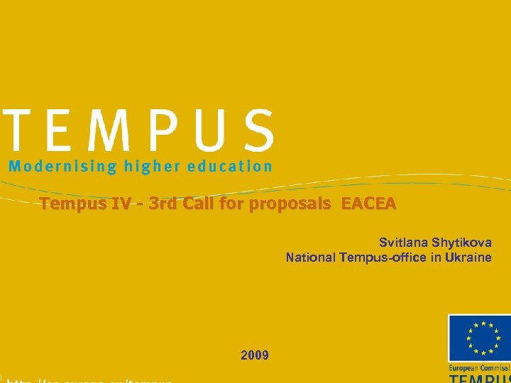 Tempus IV - 3 rd Call for proposals EACEA Svitlana Shytikova National Tempus-office in