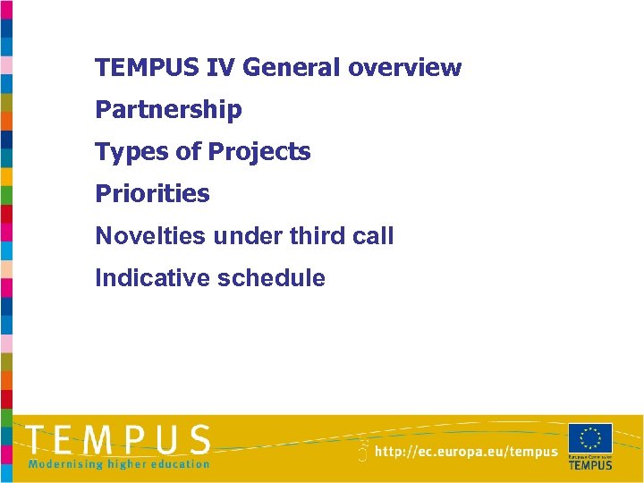 TEMPUS IV General overview Partnership Types of Projects Priorities Novelties under third call Indicative
