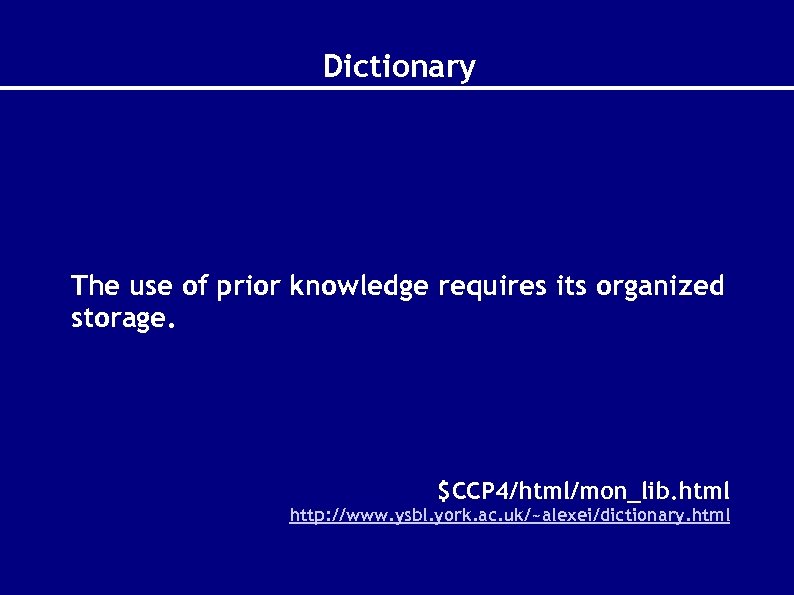 Dictionary The use of prior knowledge requires its organized storage. $CCP 4/html/mon_lib. html http: