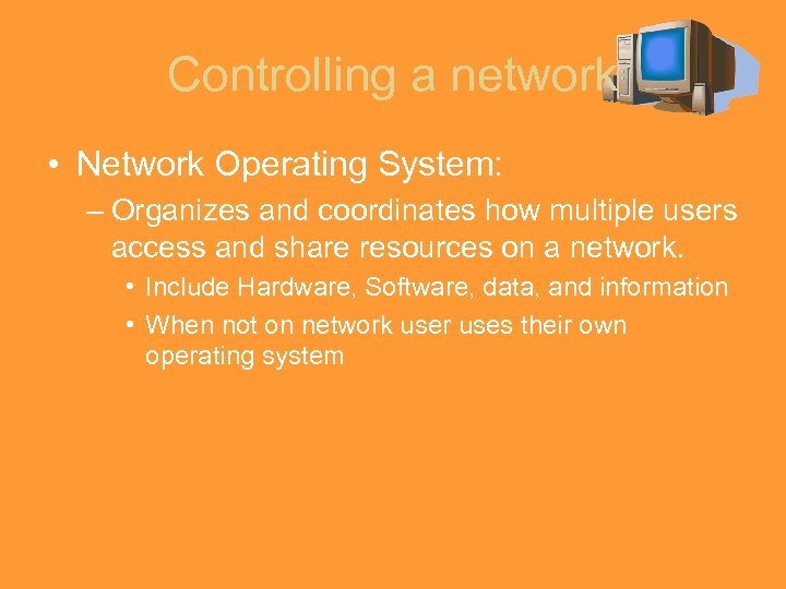 Controlling a network • Network Operating System: – Organizes and coordinates how multiple users