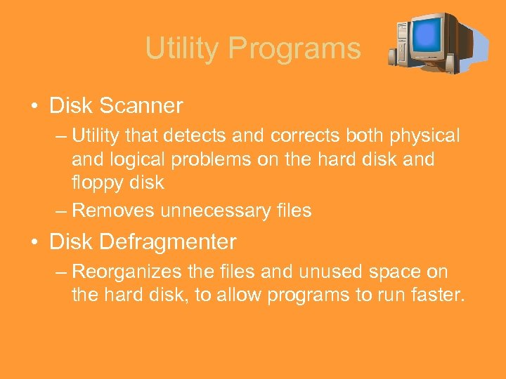 Utility Programs • Disk Scanner – Utility that detects and corrects both physical and