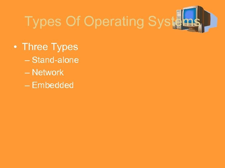 Types Of Operating Systems • Three Types – Stand-alone – Network – Embedded 