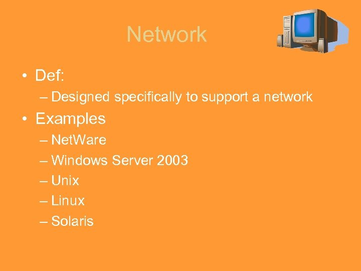 Network • Def: – Designed specifically to support a network • Examples – Net.