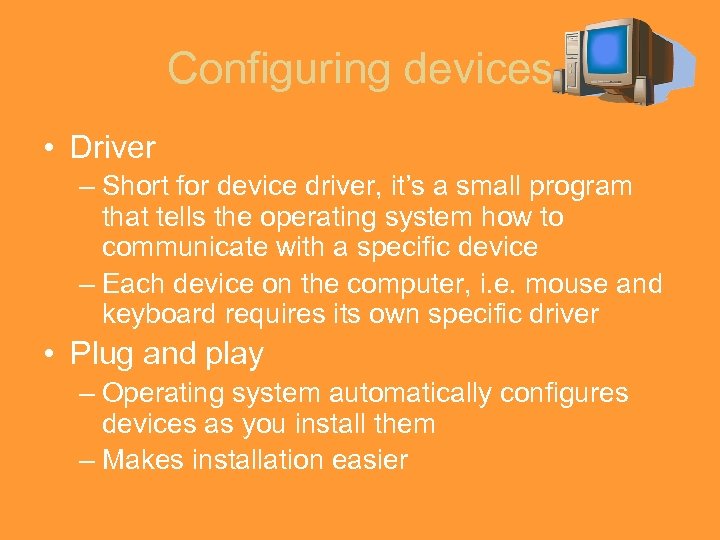 Configuring devices • Driver – Short for device driver, it’s a small program that