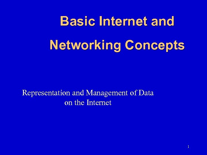 Basic Internet and Networking Concepts Representation and Management of Data on the Internet 1